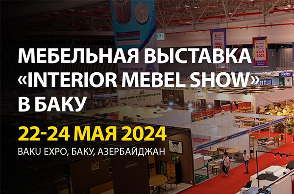 «Interior Mebel Show» – выставка мебельной и деревообрабатывающей индустрии в Баку