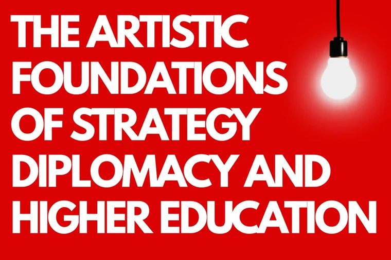 The Artistic Foundations of Strategy, Diplomacy, and Higher Education