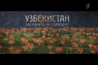 На Первом канале российского телевидения состоялась премьера фильма «Узбекистан. Заглянуть за горизонт»
