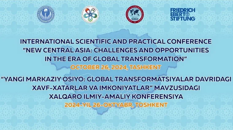 Toshkentda "Yangi Markaziy Osiyo: global transformatsiyalar davridagi xavf-xatarlar va imkoniyatlar" mavzusidagi xalqaro ilmiy-amaliy konferensiya bo‘lib o‘tadi